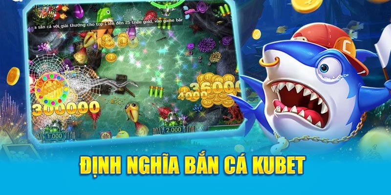 Định nghĩa bắn cá Kubet 